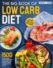 The Big Book Of Low Carb Diet: 1500 Days Of Delicious No-Sugar Added Recipes To Forget About Carb Counting Yet Living a Fulfilling Low-Carb Lifestyle By Judith C. Jones Cover Image