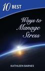 10 Best Ways to Manage Stress By Kathleen Barnes Cover Image
