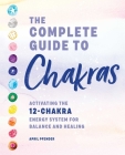 The Complete Guide to Chakras: Activating the 12-Chakra Energy System for Balance and Healing Cover Image