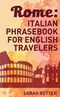 Rome: Italian Phrasebook for English Travelers: The most frequent phrases you need to get around when traveling in Rome. By Sarah Retter Cover Image