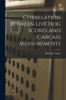 Correlation Between Live Hog Scores and Carcass Measurements By Harold J. Tuma Cover Image