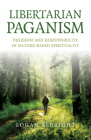 Libertarian Paganism: Freedom and Responsibility in Nature-Based Spirituality By Logan Albright Cover Image