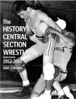 The History of Central Section Wrestling and more 1952-2007 By Mike Stricker (Compiled by) Cover Image