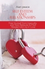 Self-Esteem and Relationships: Free Yourself from Insecurity and Toxic Behavior to Find Respect and Joy in Love By Alan Peace Cover Image