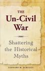 The Un-Civil War: Shattering the Historical Myths Cover Image