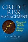 Credit Risk Management: How to Avoid Lending Disasters and Maximize Earnings By Joetta Colquitt Cover Image