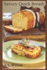 Savory Quick Breads: Muffins, Quick Breads, Cornbreads & Biscuits! By S. L. Watson Cover Image