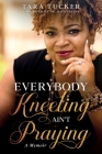 Everybody Kneeling ain't Praying: A Memoir Cover Image