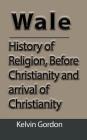 Wales: History of Religion, Before Christianity and arrival of Christianity By Kelvin Gordon Cover Image