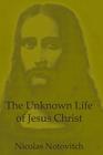 The Unknown Life Of Jesus Christ By Nicolas Notovitch Cover Image