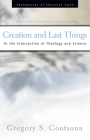Creation and Last Things (Foundations of Christian Faith) By Gregory S. Cootsona Cover Image