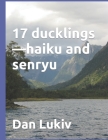 17 ducklings-haiku and senryu By Dan Lukiv Cover Image