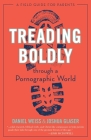 Treading Boldly through a Pornographic World: A Field Guide for Parents By Daniel Weiss, Joshua Glaser Cover Image