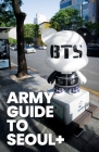 ARMY Guide to Seoul +: An Essential Travel Guide to Korea for BTS Fans By Yougen Media (Producer), Bora K, Eun-Hee Ha (Editor) Cover Image