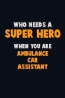 Who Need A SUPER HERO, When You Are Ambulance car assistant: 6X9 Career Pride 120 pages Writing Notebooks By Emma Loren Cover Image