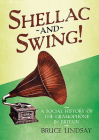 Shellac and Swing!: A Social History of the Gramophone in Britain Cover Image