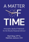 A Matter of Time: Principles, Myths & Methods for the Hourly Financial Advisor By Mark Berg (Joint Author), Matthew Jackson (Joint Author) Cover Image