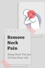 Remove Neck Pain: Bring Back The Joy Of Pain-Free Life: Neck Pain Differential Diagnosis Cover Image