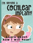 I'm Getting A Cochlear Implant!: Learn About How I Will Hear! Cover Image