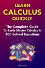 Learn Calculus Quickly: The Complete Guide To Easily Master Calculus in 100 Solved Equations! By Math Wizo Cover Image