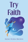 Try Faith By Irene Horn-Brown Cover Image