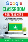 Google Classroom for Teachers: The Complete Guide for Teachers on How to Teach Using Google Classroom and to Benefit From Virtual Learning Cover Image