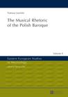 The Musical Rhetoric of the Polish Baroque: The Musical Rhetoric of the Polish Baroque (Eastern European Studies in Musicology #4) Cover Image