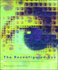 The Reconfigured Eye: Visual Truth in the Post-Photographic Era By William J. Mitchell Cover Image