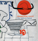 Françoise Gilot: The Years in France By Francoise Gilot (Artist), Elisa Farran (Editor), Annie Maïllis (Editor) Cover Image
