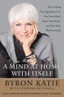A Mind at Home with Itself: How Asking Four Questions Can Free Your Mind, Open Your Heart, and Turn Your World Around By Byron Katie, Stephen Mitchell Cover Image