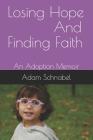 Losing Hope And Finding Faith: An Adoption Memoir By Adam J. Schnabel Cover Image