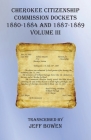 Cherokee Citizenship Commission Dockets Volume III: 1880-1884 and 1887-1889 By Jeff Bowen (Transcribed by) Cover Image