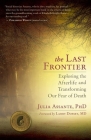 The Last Frontier: Exploring the Afterlife and Transforming Our Fear of Death By Julia Assante, Larry Dossey (Foreword by) Cover Image