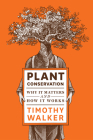 Plant Conservation: Why It Matters and How It Works By Timothy Walker Cover Image