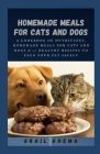 Homemade Meals for Cats and Dogs: A Cookbook of Nutritious, Homemade Meals for Cats and Dogs & 50 healthy recipes to feed your pet safely By Grail Rhema Cover Image
