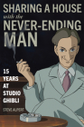 Sharing a House with the Never-Ending Man: 15 Years at Studio Ghibli By Steve Alpert Cover Image