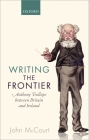 Writing the Frontier: Anthony Trollope Between Britain and Ireland By John McCourt Cover Image