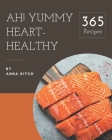 Ah! 365 Yummy Heart-Healthy Recipes: Yummy Heart-Healthy Cookbook - The Magic to Create Incredible Flavor! By Anna Ritch Cover Image