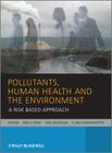 Pollutants, Human Health and the Environment: A Risk Based Approach By Jane A. Plant (Editor), Nick Voulvoulis (Editor), K. Vala Ragnarsdottir (Editor) Cover Image