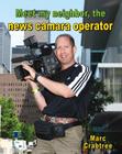 Meet My Neighbor, the News Camera Operator By Marc Crabtree Cover Image