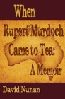 When Rupert Murdoch Came to Tea: A Memoir Cover Image
