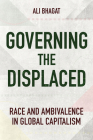 Governing the Displaced: Race and Ambivalence in Global Capitalism By Ali Bhagat Cover Image