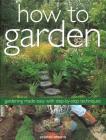 How to Garden: Gardening Made Easy with Step-By-Step Techniques By Jonathan Edwards Cover Image