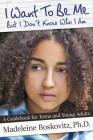 I Want To Be Me But I Don't Know Who I Am: A Guidebook for Teens and Young Adults By Madeleine Boskovitz Cover Image