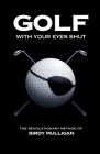 Golf with Your Eyes Shut: The Revolutionary Method of Birdy Mulligan Cover Image