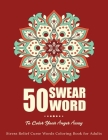 50 Swear Words To Color Your Anger Away: Stress Relief Curse Words Coloring Book For Adults, Swear Word Coloring Book Patterns For Relaxation, Fun, Re By Achraf And Steve Cover Image