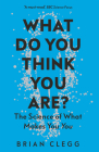 What Do You Think You Are?: The Science of What Makes You You By Brian Clegg Cover Image