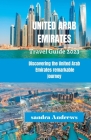 United Arab Emirates Travel guide 2023: Discovering the United Arab Emirates remarkable journey By Sandra Andrews Cover Image