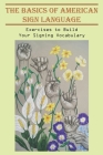 The Basics Of American Sign Language_ Exercises To Build Your Signing Vocabulary: Sign Language Lessons For Beginners By Bobbye Lombel Cover Image