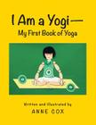 I Am a Yogi-My First Book of Yoga By Anne Cox Cover Image